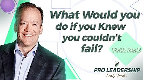 What Would You Do If You Knew You Couldn’t Fail? Volume 2 Number 2 - Pro Leadership