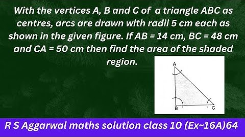 With the vertices A, B and C of  a triangle ABC as centres, arcs are drawn with radii 5 cm....