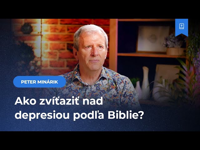 Ako zvíťaziť nad depresiou podľa Biblie? - Peter Minárik