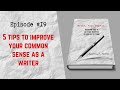 5 TIPS TO IMPROVE YOUR COMMON SENSE AS A WRITER