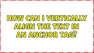 How can I vertically align the text in an anchor tag? (3 Solutions!!)