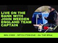 Live on the bank with John Weeden England  team captain