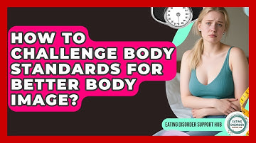 How To Challenge Body Standards For Better Body Image? - Eating Disorder Support Hub
