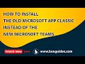 How to install the old microsoft app classic instead of the new microsoft teams