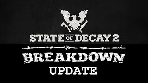 Is State Of Decay 2 New Update Breakdown Coming This Year and How Should It Be Added To The Game?