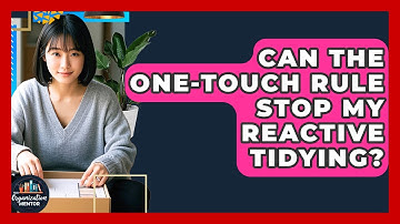 Can The One-Touch Rule Stop My Reactive Tidying? - Your Organization Mentor