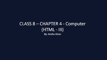 CLASS 8 – CHAPTER 4 Computer (HTML - III) by Anshu Kiran