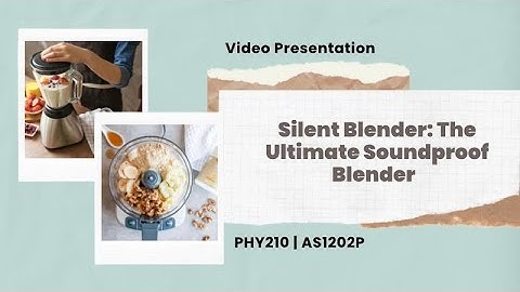 PHY210 | AS1202P | VIDEO PRESENTATION I SILENT BLENDER : THE ULTIMATE SOUNDPROOF BLENDER