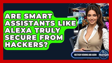 Are Smart Assistants Like Alexa Truly Secure From Hackers? - NextGen Viewing and Audio