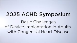 2025 ACHD Symposium: Basic Challenges of Device Implantation in Adults With Congenital Heart Disease