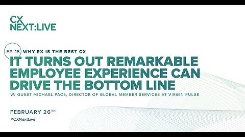 CXNext Live: Why EX Is the Best CX. How Remarkable Employee Experiences Can Drive the Bottom Line