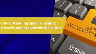 Understanding Spear Phishing Attacks and Preventive Measures