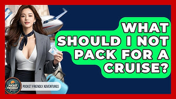 What Should I Not Pack For A Cruise? - Pocket Friendly Adventures