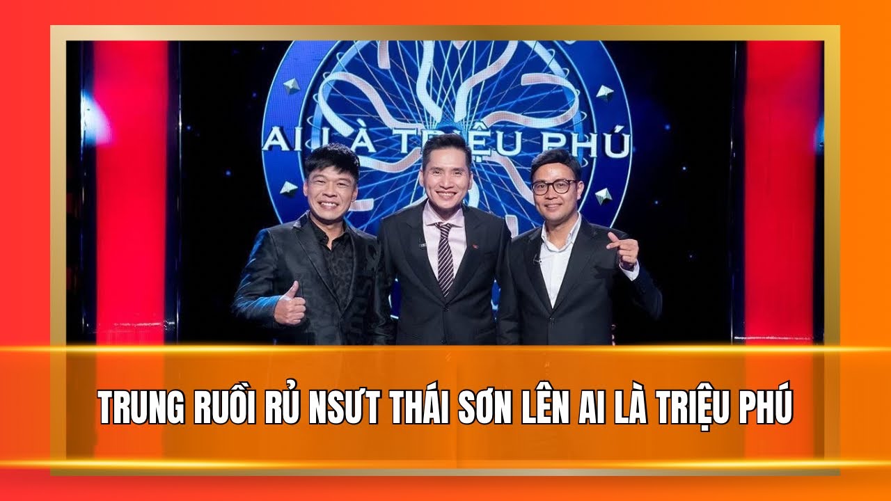 Trung Ruồi rủ NSƯT Thái Sơn lên Ai là triệu phú, tưởng về sớm chạy sô ai ngờ ngồi quá lâu