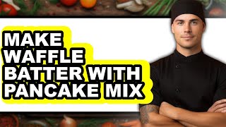 How To Make Waffle Batter With Pancake Mix - Full Guide