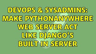 DevOps & SysAdmins: Make Pythonanywhere web server act like Django's built in server