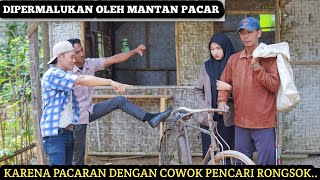 DIPERMALUKAN MANTAN PACAR !! KARENA PACARAN DENGAN COWOK PENCARI RONGSOK !! AKHIRNYA ???