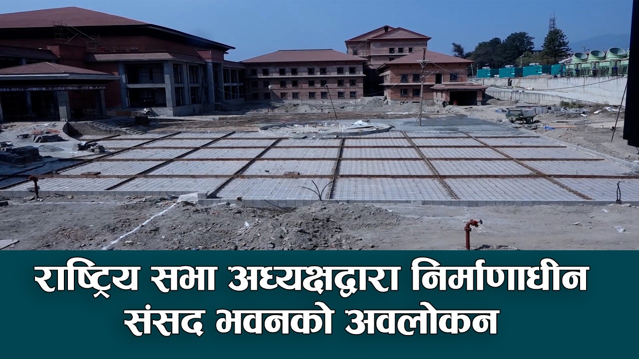 राष्ट्रिय सभा अध्यक्षद्वारा निर्माणाधीन संसद भवनको अवलोकन