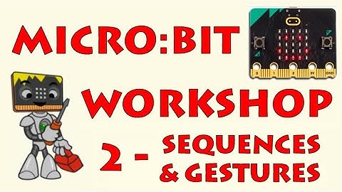 Micro:bit Training Workshop 2 – Sequences and Gestures