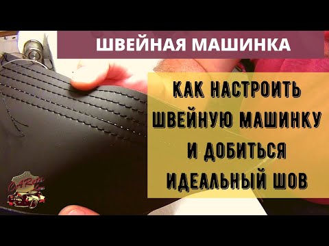 Швейная машинка. Как настроить швейную машинку и сделать идеальный шов.