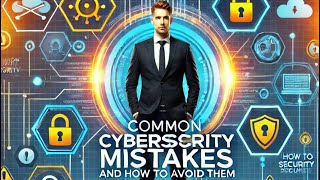 Full Common #Cybersecurity Mistakes People Make and How to Avoid Them News