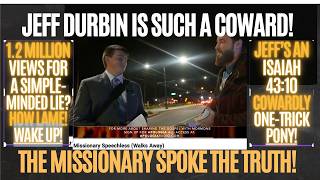 JEFF DURBIN/APOLOGIA IS A COWARD! THE MISSIONARY SPOKE TRUTH! JEFF’S AN ISAIAH 43:10 ONE TRICK PONY!