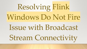 Resolving Flink Windows Do Not Fire Issue with Broadcast Stream Connectivity