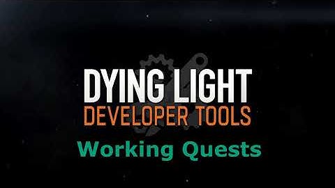 Dying Light Developer Tools - Working Quests