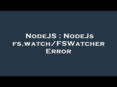 NodeJS : NodeJs fs.watch/FSWatcher Error