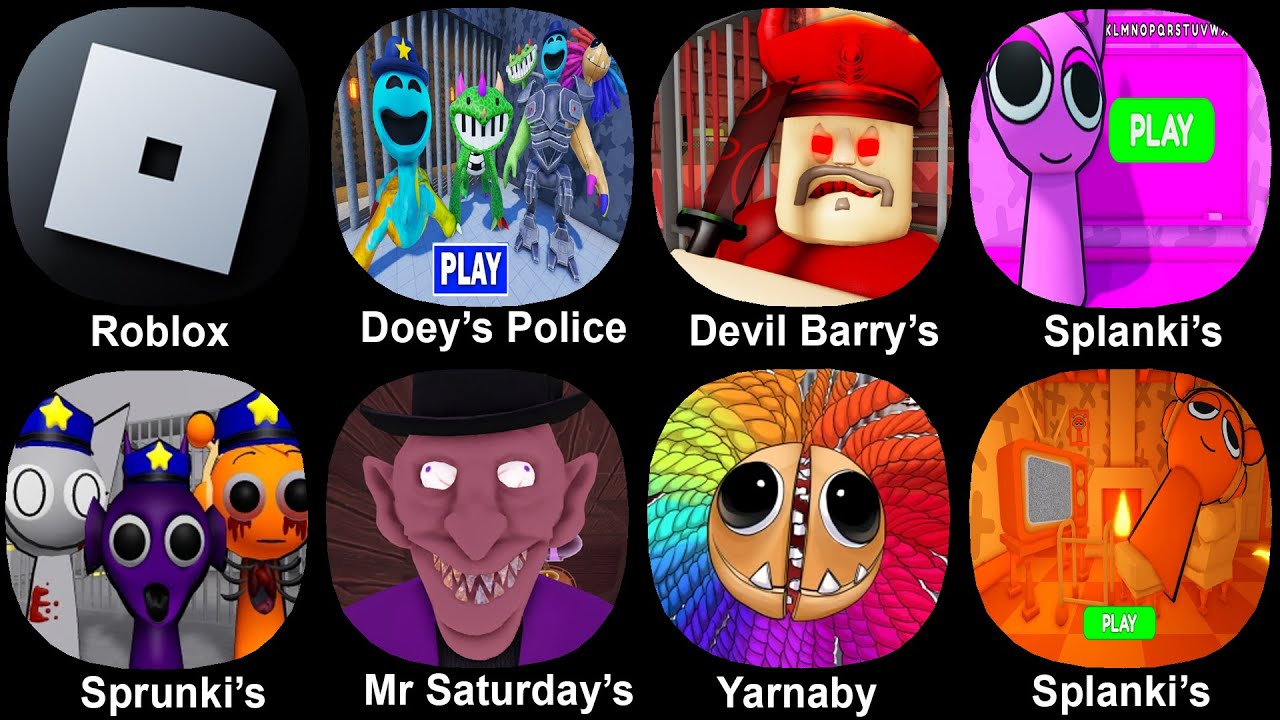 Roblox, Doey's Police, Devil barry's, Splanki's, Sprunki's Family, Mr Saturday, Yarnaby Prison