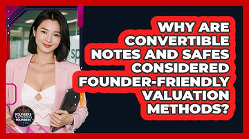 Why Are Convertible Notes And SAFEs Considered Founder-friendly Valuation Methods?