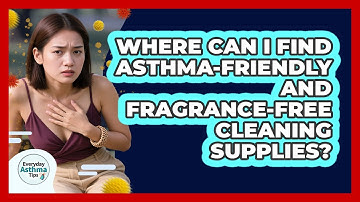 Where Can I Find Asthma-friendly And Fragrance-free Cleaning Supplies? - Everyday Asthma Tips
