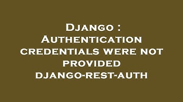 Django : Authentication credentials were not provided django-rest-auth
