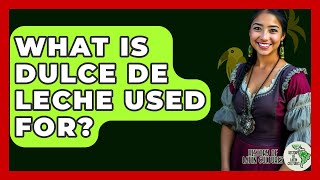 What Is Dulce De Leche Used For? - History Of Latin Cultures