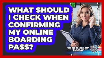 What Should I Check When Confirming My Online Boarding Pass?