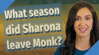What season did Sharona leave Monk?