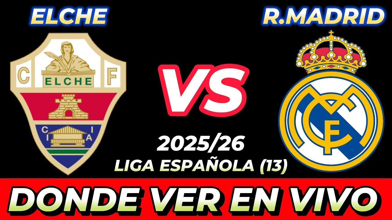 ELCHE VS REAL MADRID DÓNDE VER EN VIVO FECHA HORA HORARIO CUANDO JUEGAN ...