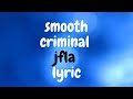 smooth criminal🎀jfla🎀 lyrics