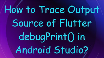 How to Trace Output Source of Flutter debugPrint() in Android Studio?