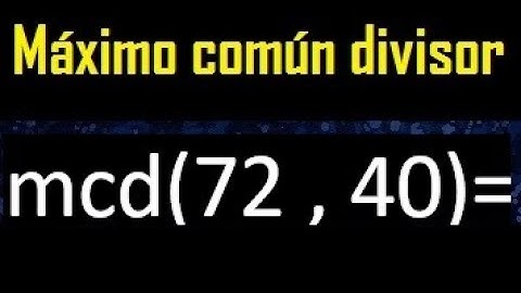 mcd 72 y 40 , maximo comun divisor , como se halla , ejemplos