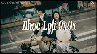 Nhạc Lofi 8x9x - Giai Điệu Nhẹ Nhàng Chất Chứa Đầy Tâm Trạng - Nhạc Xưa Bất Hủ Vạn Người Mê