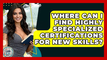 Where Can I Find Highly Specialized Certifications For New Skills? - Learn As An Adult