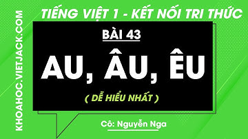 Tiếng Việt lớp 1 - Bài 43: Au, âu, êu - trang 98, 99 - Kết nối tri thức - Cô Nga (DỄ HIỂU NHẤT)