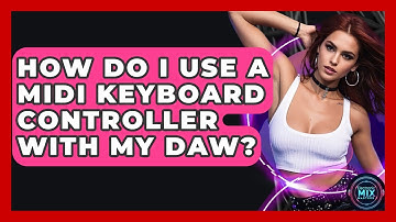 How Do I Use A MIDI Keyboard Controller With My DAW? - Electronic Mix Masters