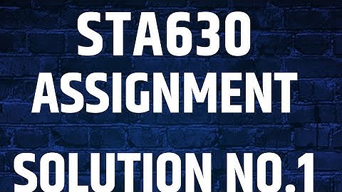 STA630 ASSIGNMENT solution no 1