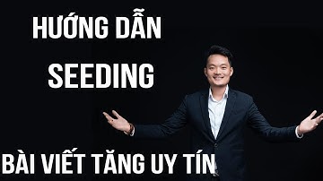 P10 Hướng Dẫn Seeding Các Bài Viết Giúp Tăng Uy Tín Fanpage Facebook