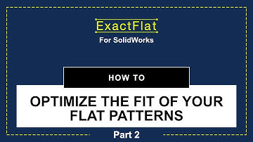ExactFlat for SolidWorks. 3D to 2D Flattening:   How to Optimize the Fit of your Flat Patterns