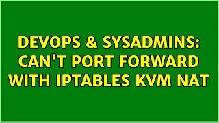 DevOps & SysAdmins: Can't port forward with iptables KVM NAT (3 Solutions!!)