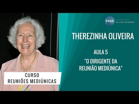 THEREZINHA OLIVEIRA - REUNIÕES MEDIÚNICAS - AULA 05 - "O DIRIGENTE DA REUNIÃO MEDIÚNICA"
