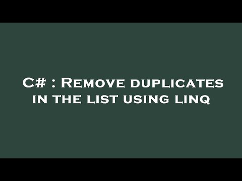 C# : Remove duplicates in the list using linq
